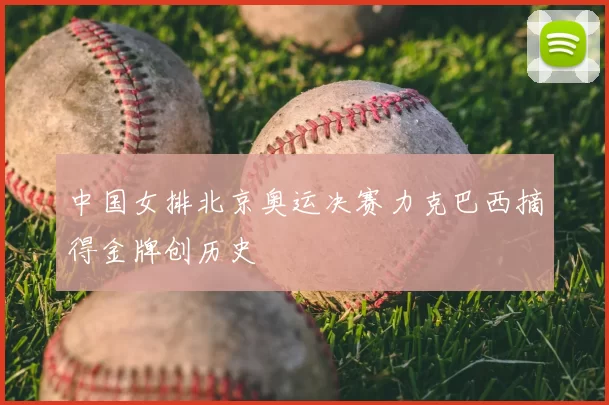 中国女排北京奥运决赛力克巴西摘得金牌创历史