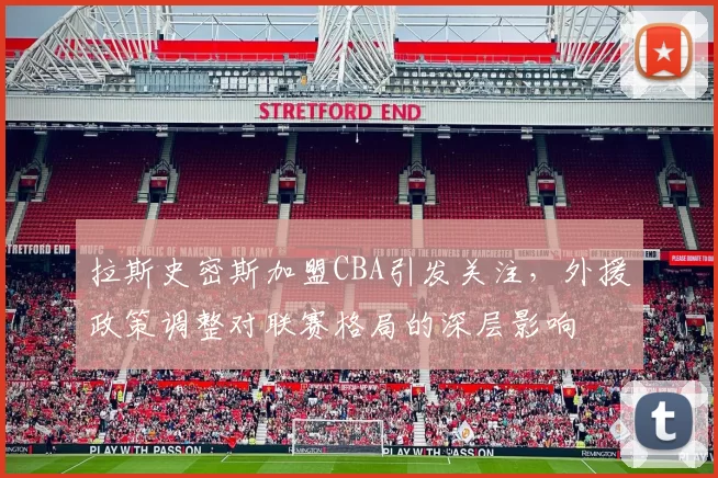 拉斯史密斯加盟CBA引发关注，外援政策调整对联赛格局的深层影响