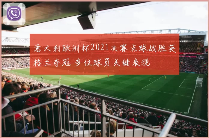 意大利欧洲杯2021决赛点球战胜英格兰夺冠 多位球员关键表现