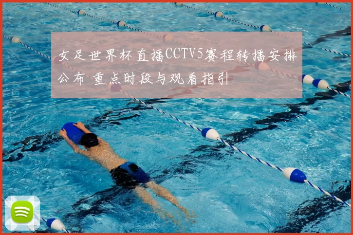 女足世界杯直播CCTV5赛程转播安排公布 重点时段与观看指引