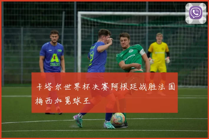卡塔尔世界杯决赛阿根廷战胜法国梅西加冕球王