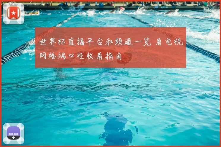 世界杯直播平台和频道一览 看电视网络端口径收看指南