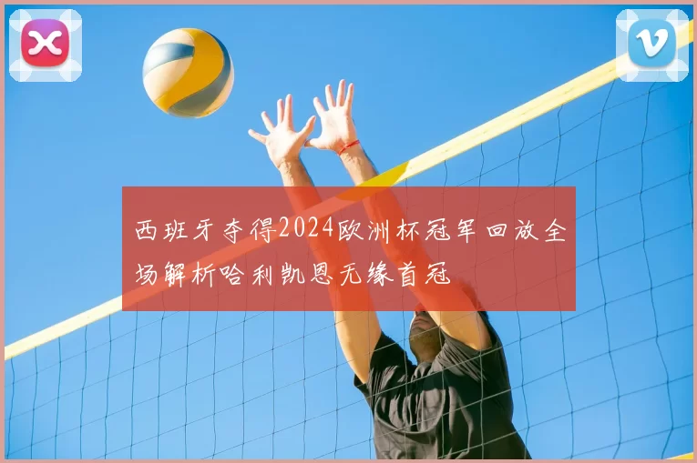 西班牙夺得2024欧洲杯冠军回放全场解析哈利凯恩无缘首冠