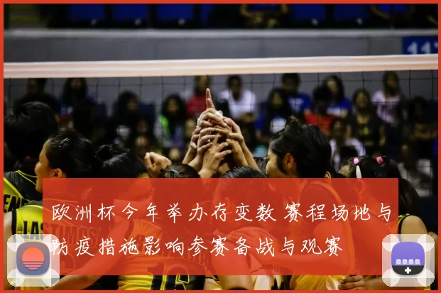 欧洲杯今年举办存变数 赛程场地与防疫措施影响参赛备战与观赛