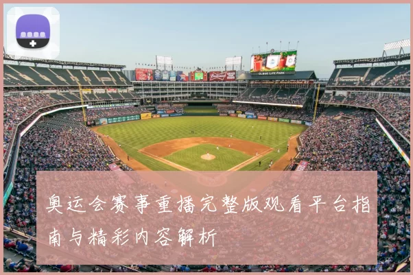 奥运会赛事重播完整版观看平台指南与精彩内容解析